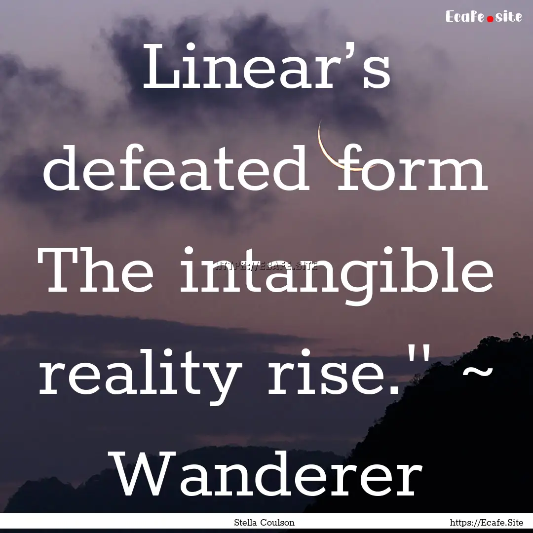 Linear’s defeated form The intangible reality.... : Quote by Stella Coulson