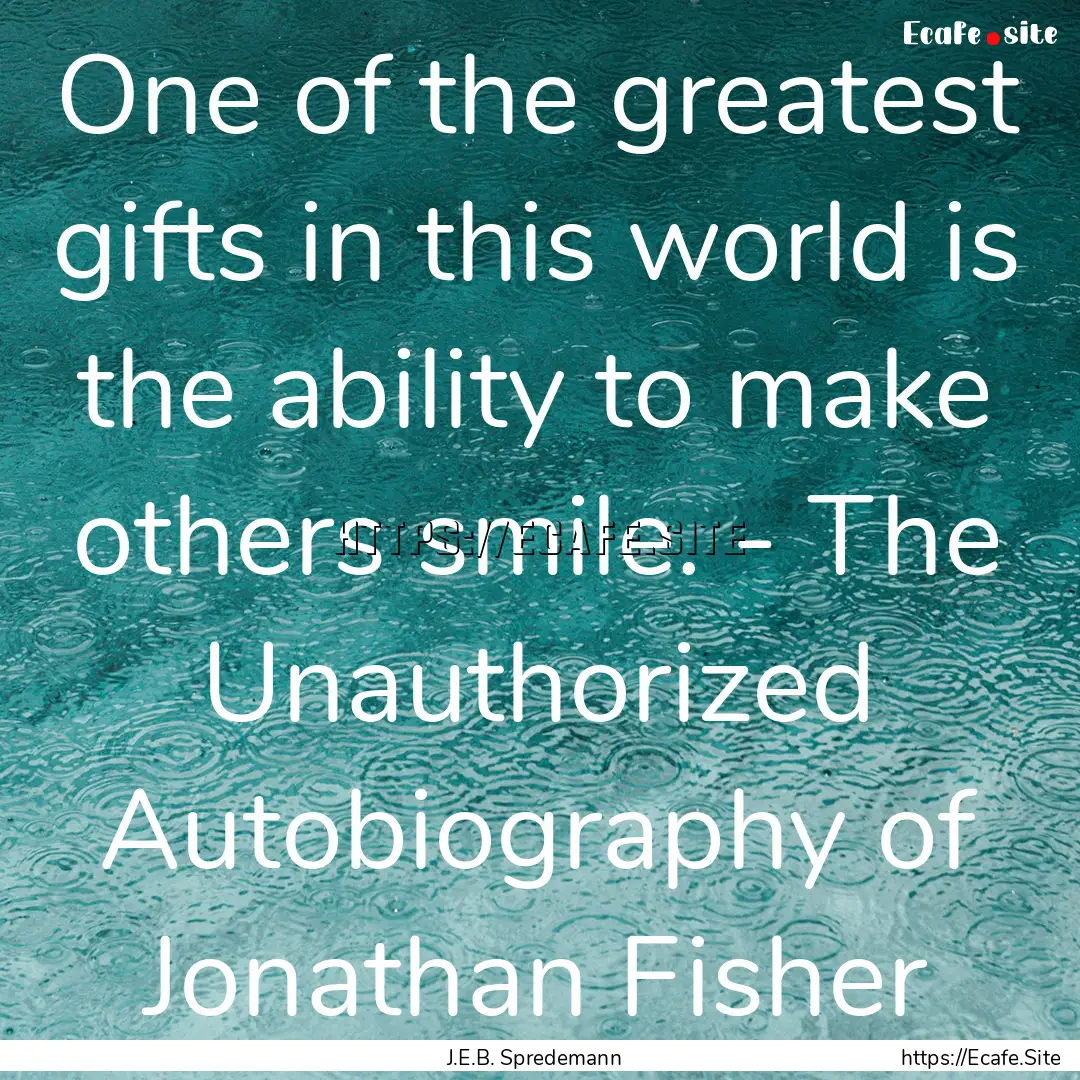 One of the greatest gifts in this world is.... : Quote by J.E.B. Spredemann