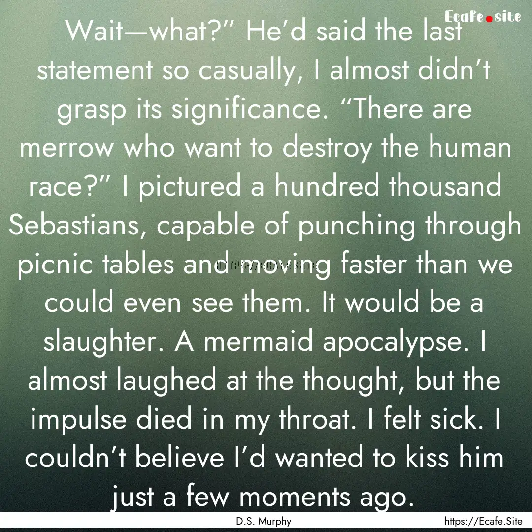 Wait—what?” He’d said the last statement.... : Quote by D.S. Murphy