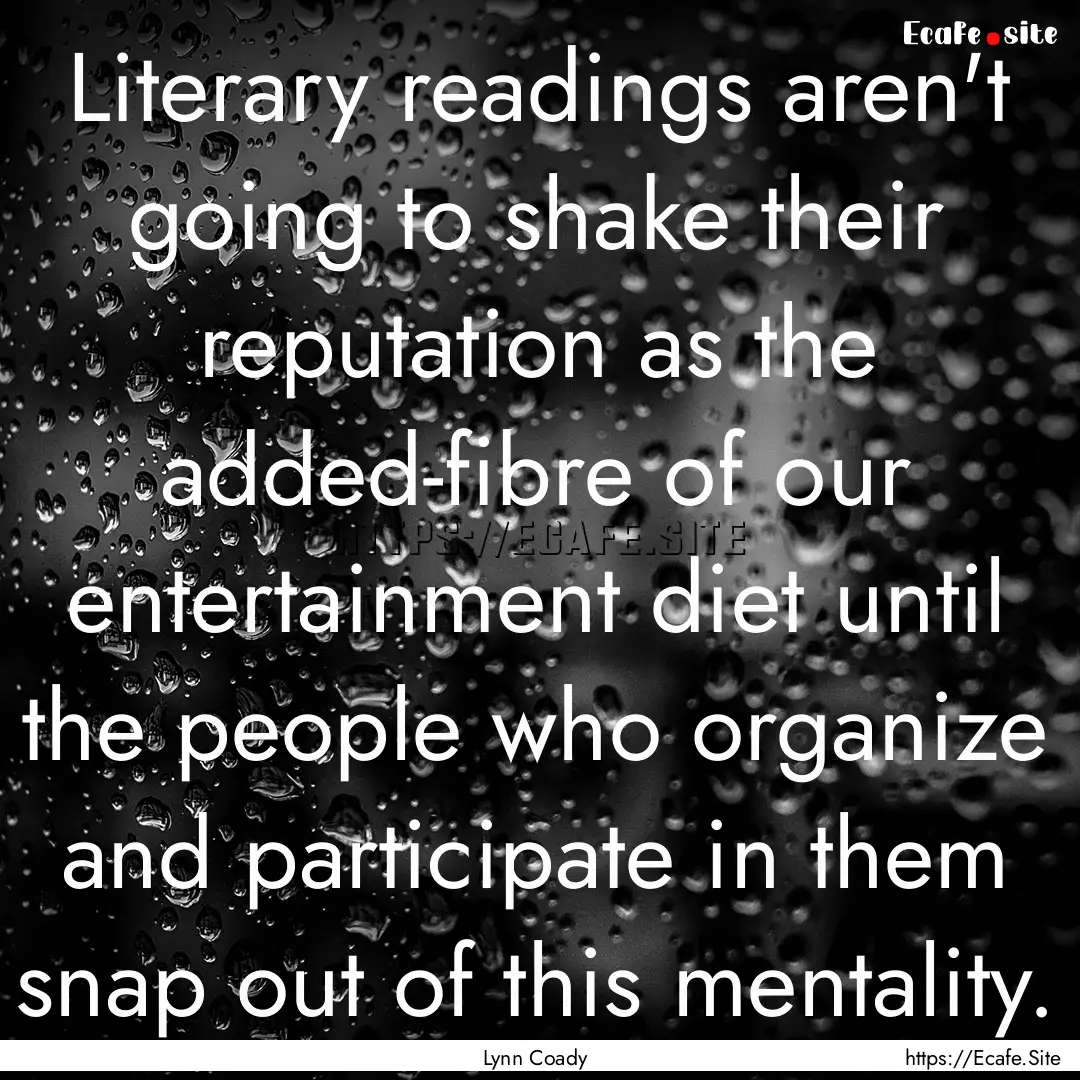 Literary readings aren't going to shake their.... : Quote by Lynn Coady