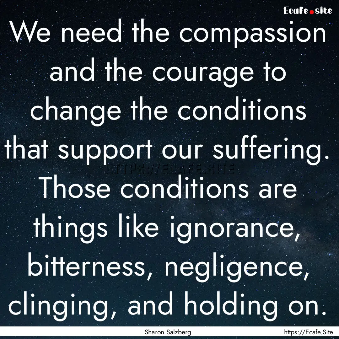 We need the compassion and the courage to.... : Quote by Sharon Salzberg