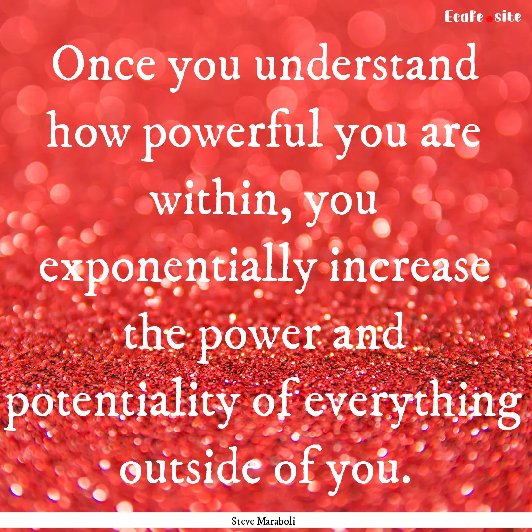 Once you understand how powerful you are.... : Quote by Steve Maraboli