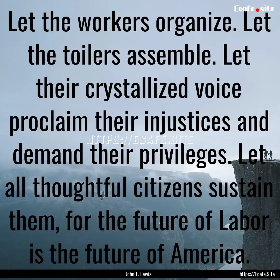 Let the workers organize. Let the toilers.... : Quote by John L. Lewis