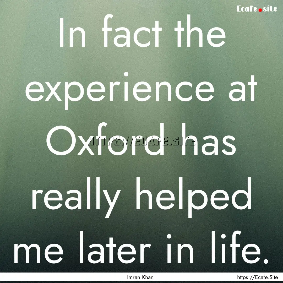 In fact the experience at Oxford has really.... : Quote by Imran Khan