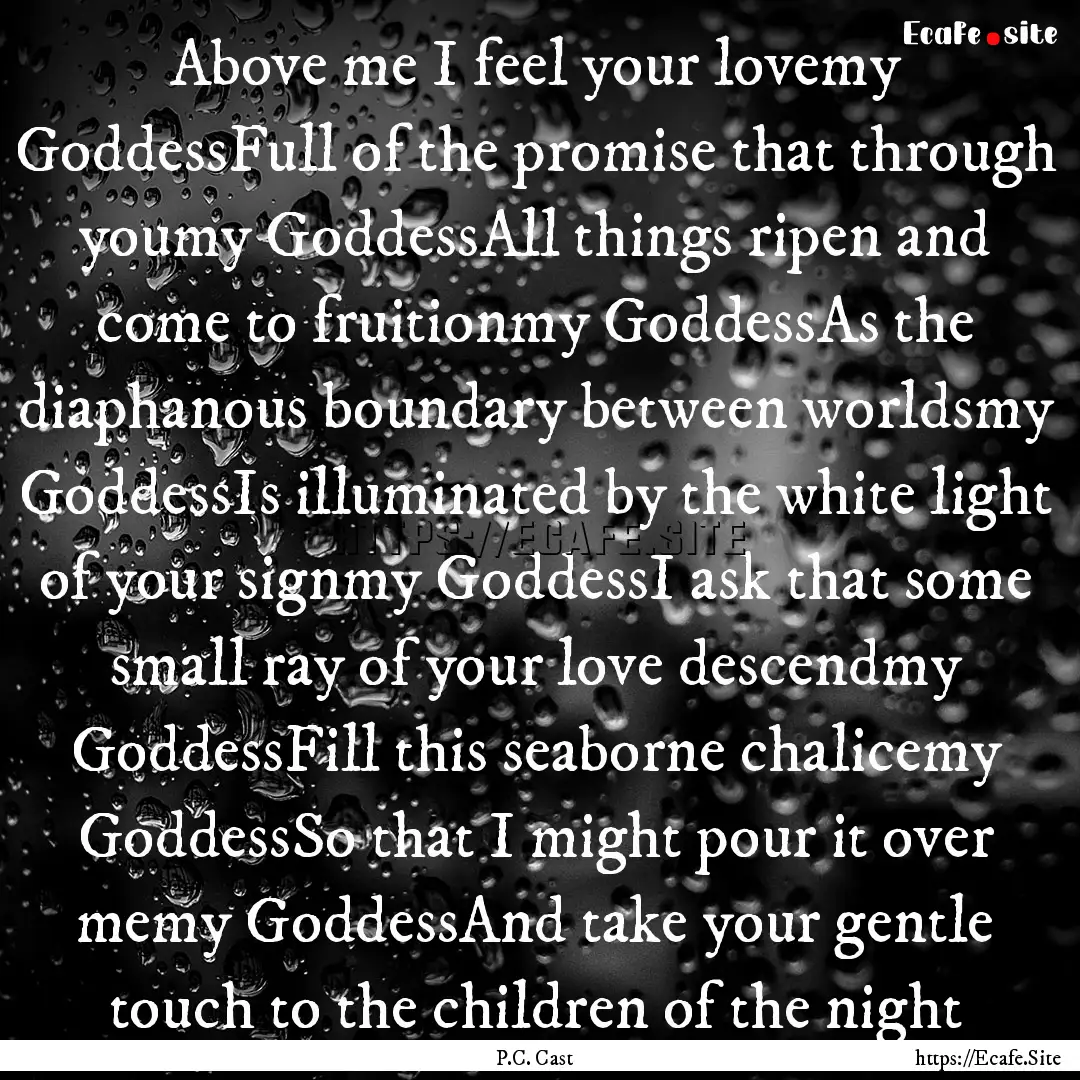 Above me I feel your lovemy GoddessFull of.... : Quote by P.C. Cast