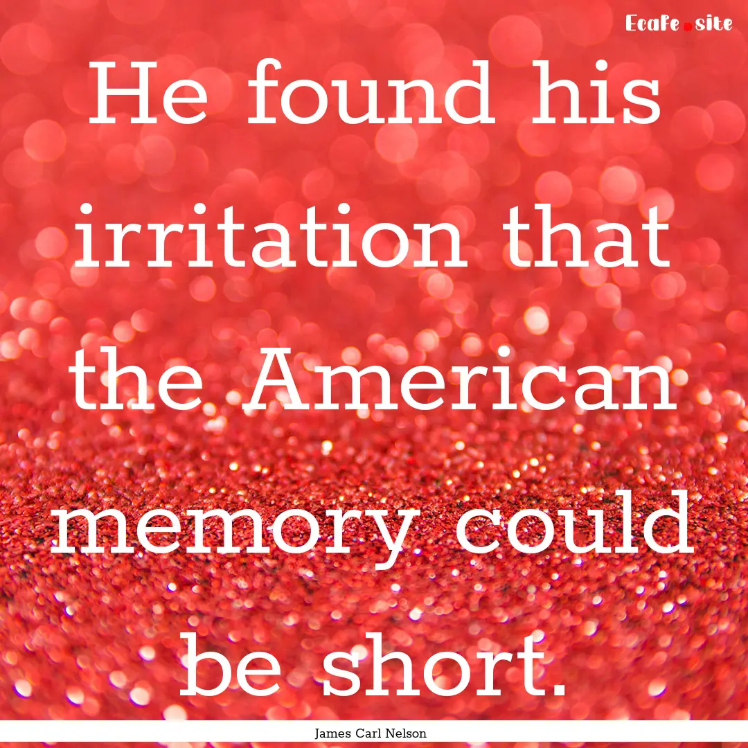 He found his irritation that the American.... : Quote by James Carl Nelson