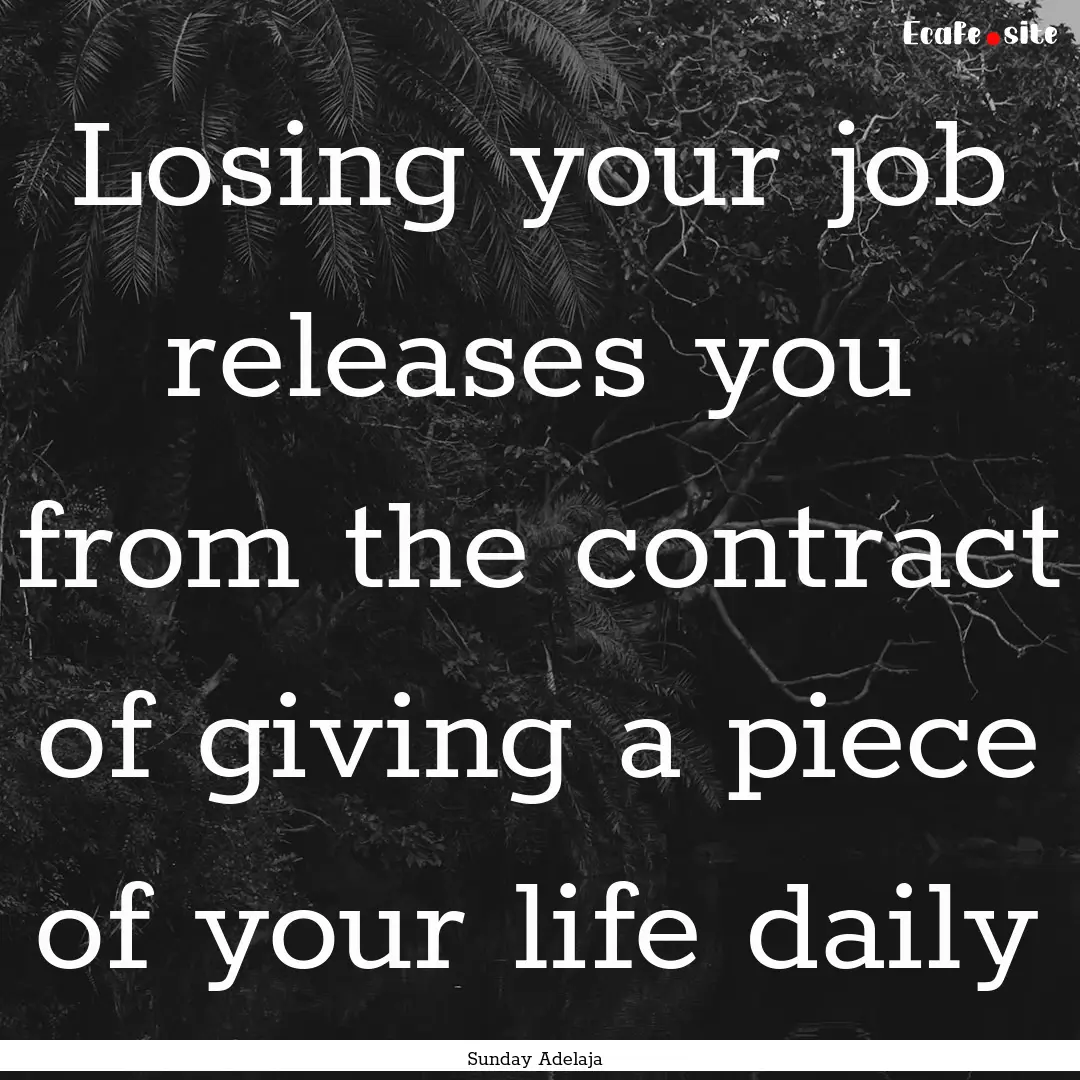 Losing your job releases you from the contract.... : Quote by Sunday Adelaja