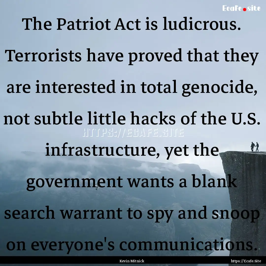 The Patriot Act is ludicrous. Terrorists.... : Quote by Kevin Mitnick