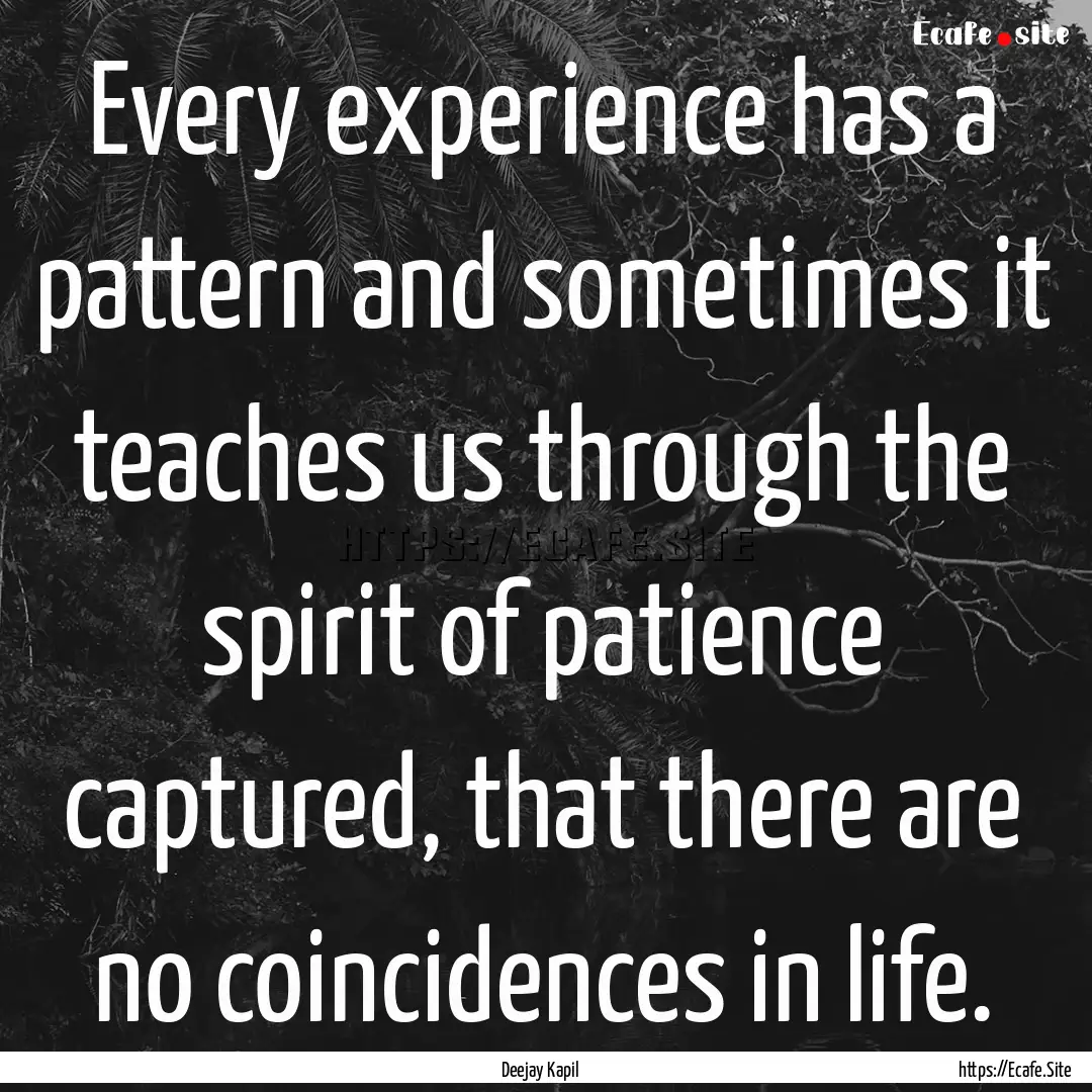 Every experience has a pattern and sometimes.... : Quote by Deejay Kapil