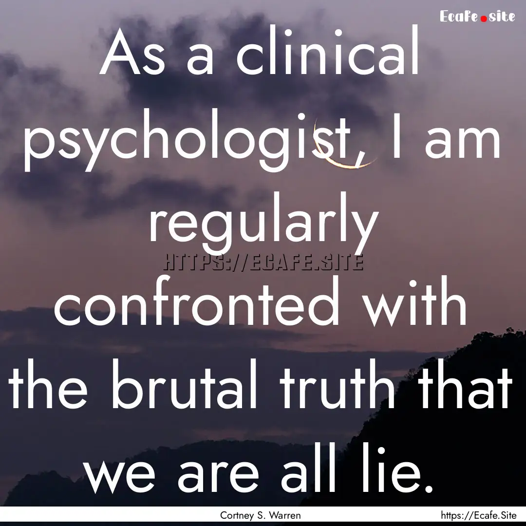 As a clinical psychologist, I am regularly.... : Quote by Cortney S. Warren