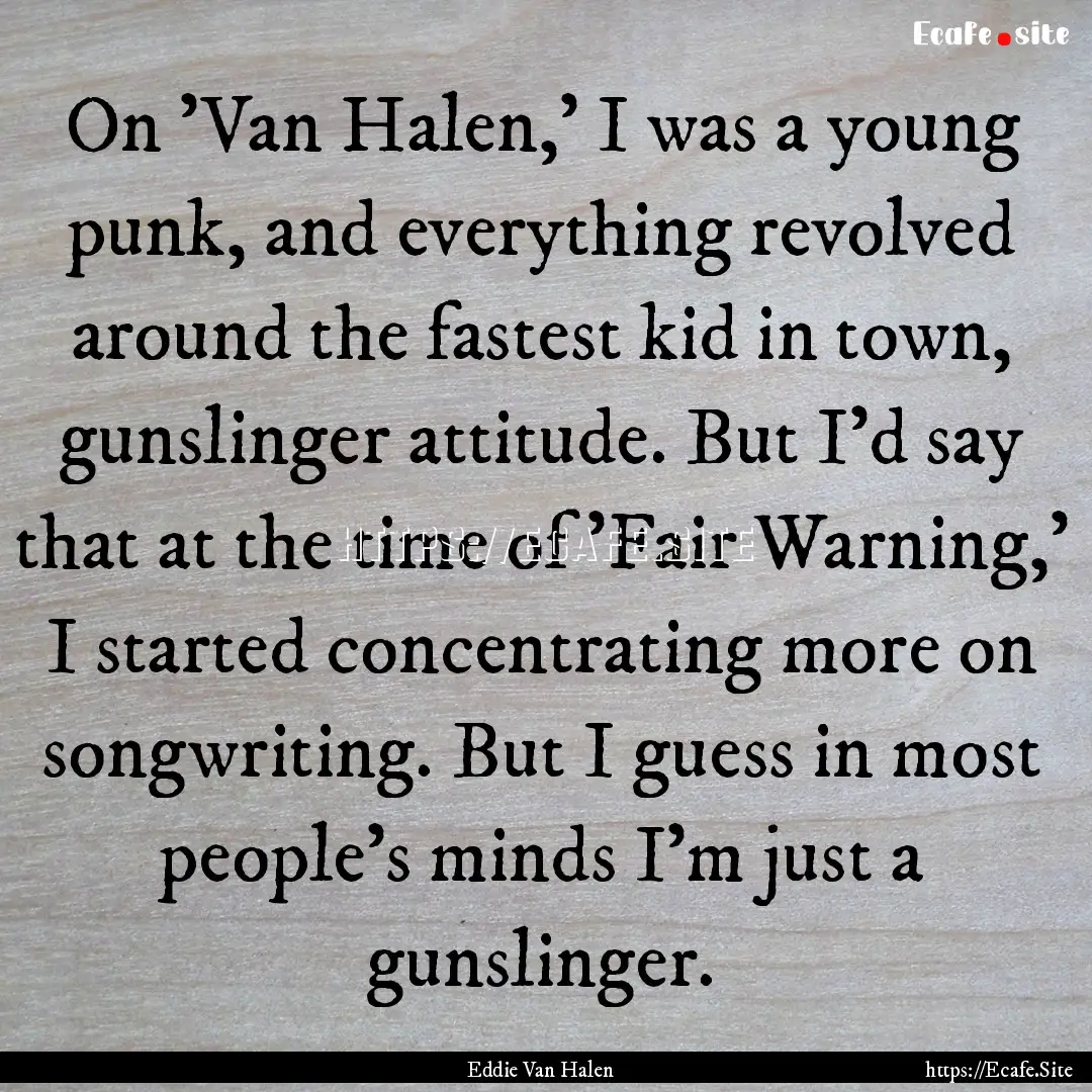 On 'Van Halen,' I was a young punk, and everything.... : Quote by Eddie Van Halen