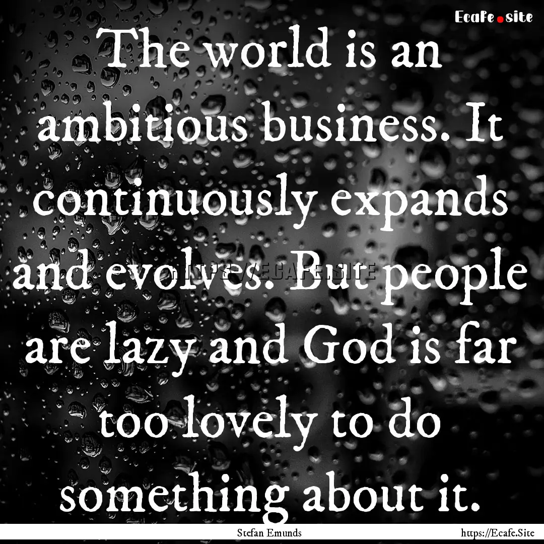 The world is an ambitious business. It continuously.... : Quote by Stefan Emunds