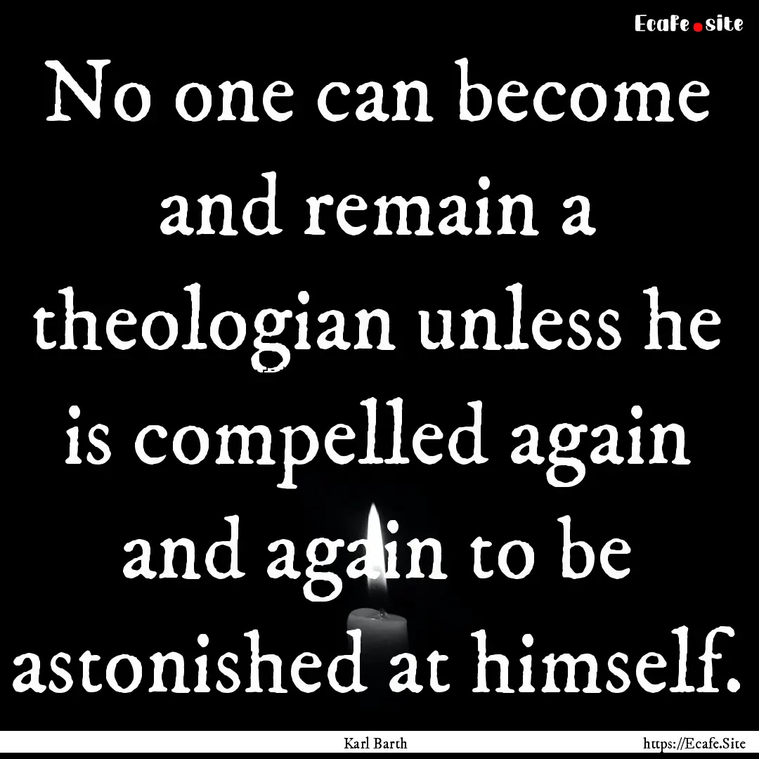 No one can become and remain a theologian.... : Quote by Karl Barth