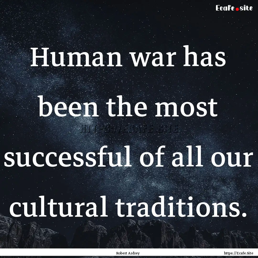 Human war has been the most successful of.... : Quote by Robert Ardrey