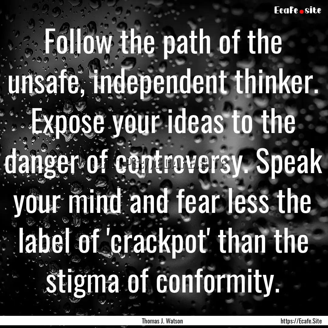 Follow the path of the unsafe, independent.... : Quote by Thomas J. Watson