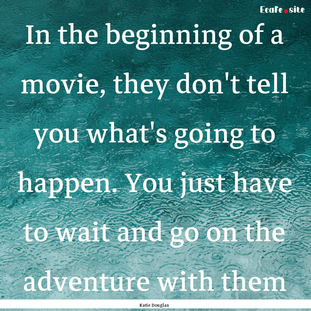 In the beginning of a movie, they don't tell.... : Quote by Katie Douglas