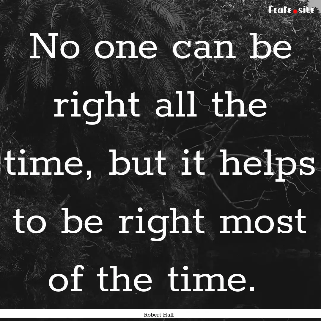 No one can be right all the time, but it.... : Quote by Robert Half