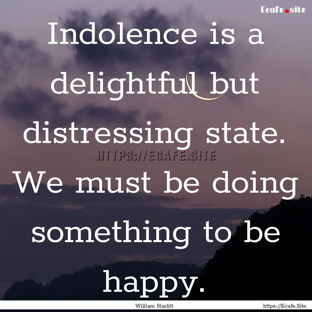 Indolence is a delightful but distressing.... : Quote by William Hazlitt