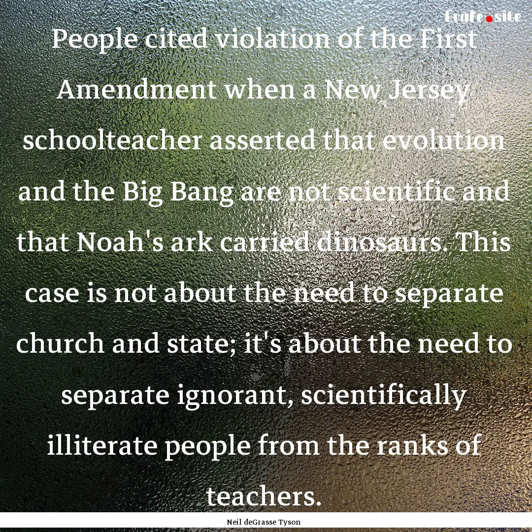 People cited violation of the First Amendment.... : Quote by Neil deGrasse Tyson