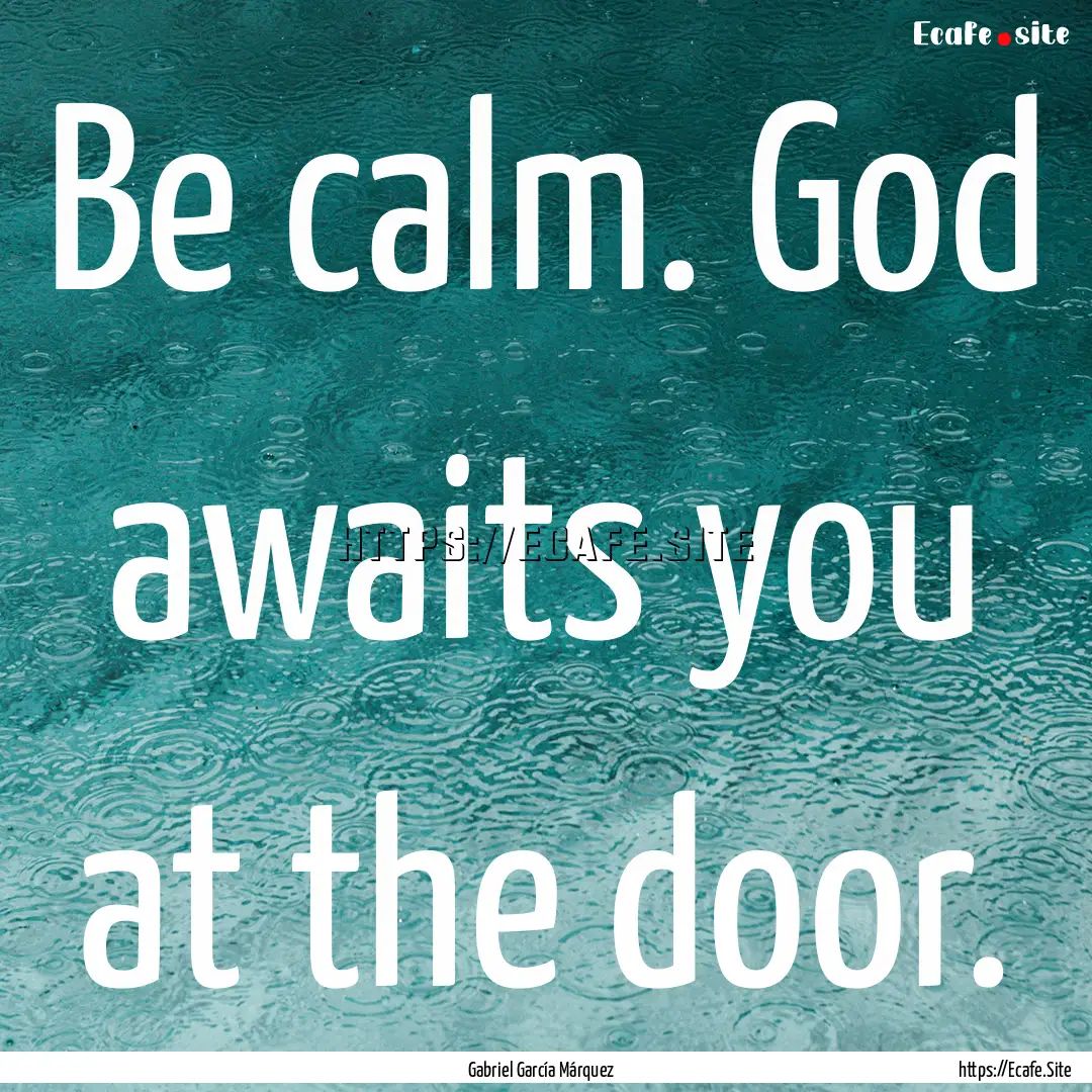 Be calm. God awaits you at the door. : Quote by Gabriel García Márquez