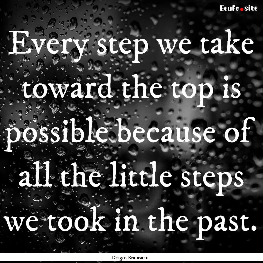 Every step we take toward the top is possible.... : Quote by Dragos Bratasanu