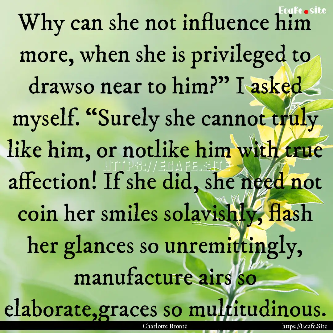 Why can she not influence him more, when.... : Quote by Charlotte Brontë