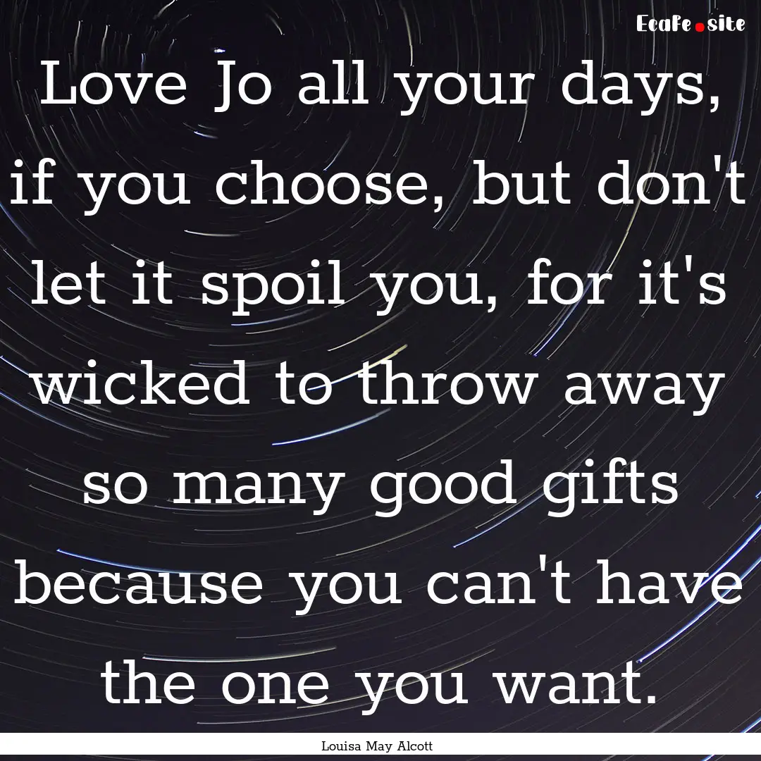 Love Jo all your days, if you choose, but.... : Quote by Louisa May Alcott