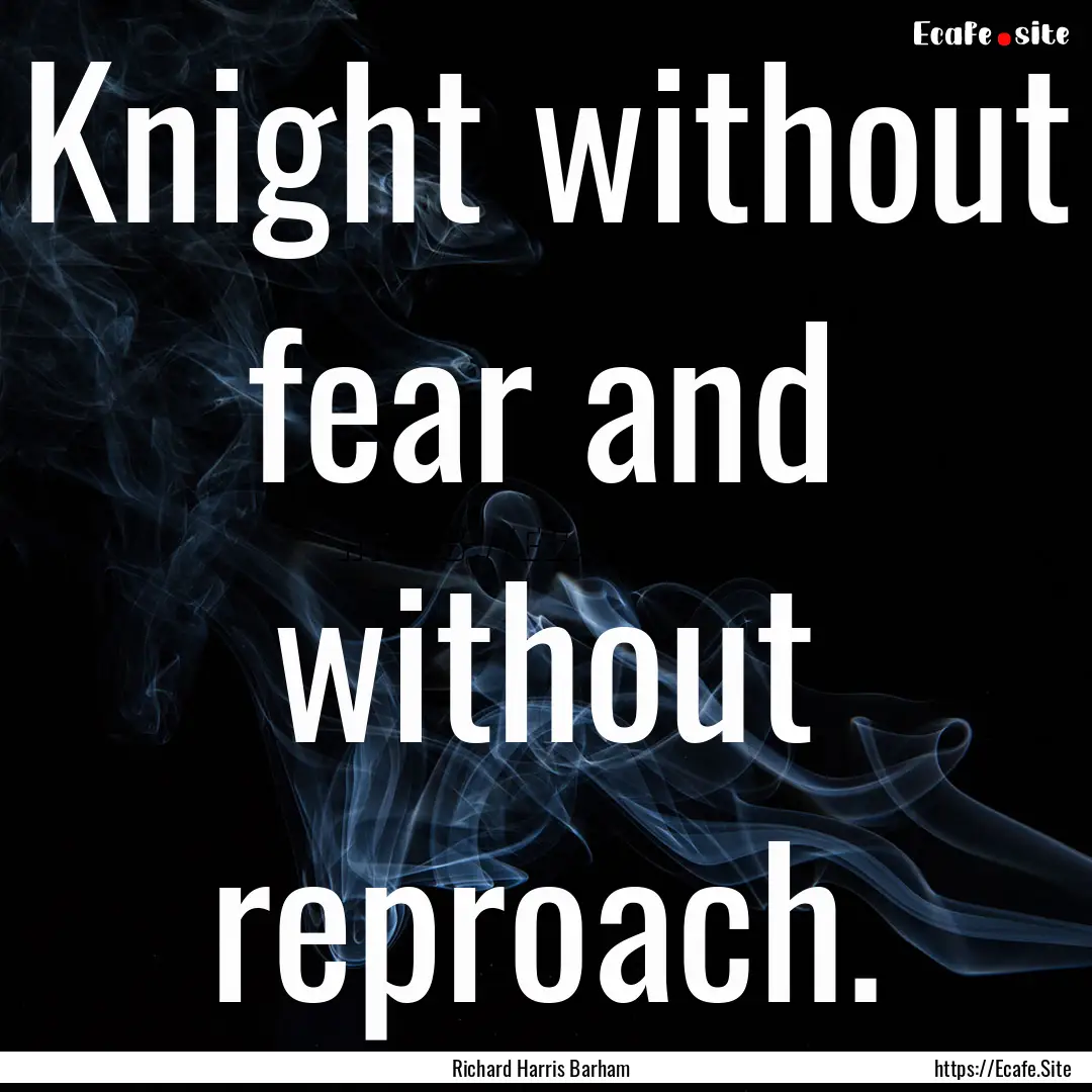 Knight without fear and without reproach..... : Quote by Richard Harris Barham