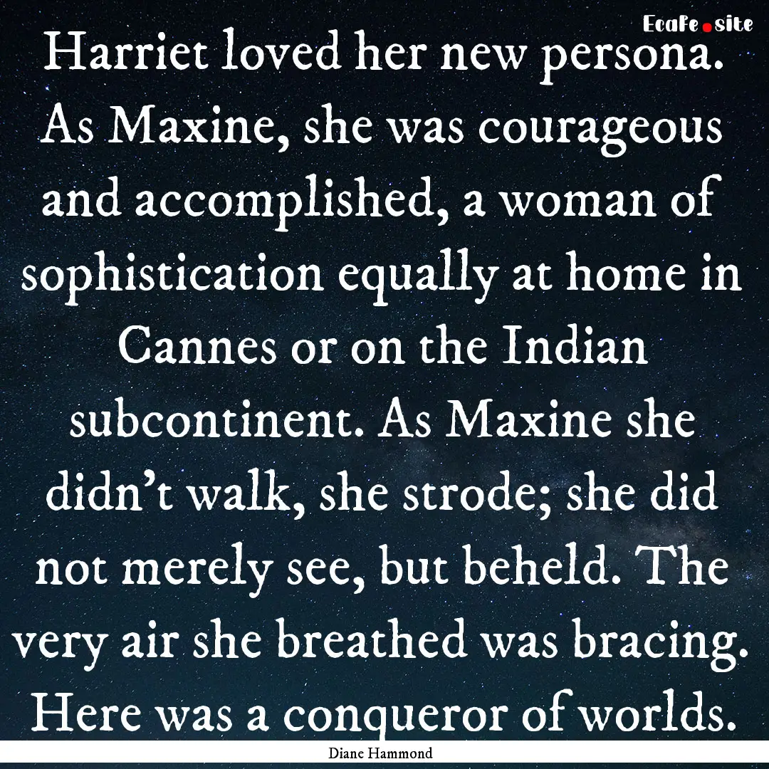 Harriet loved her new persona. As Maxine,.... : Quote by Diane Hammond