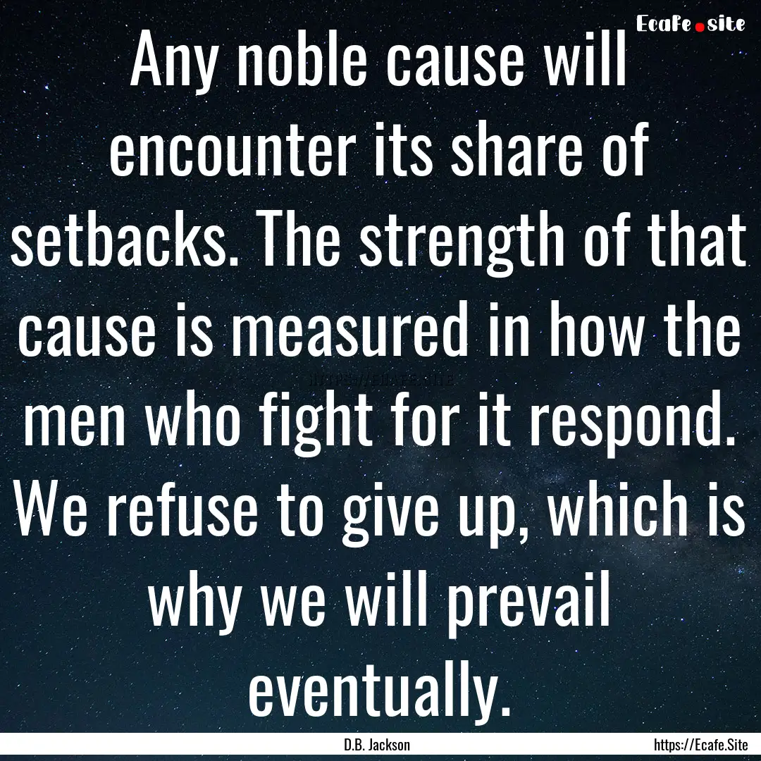 Any noble cause will encounter its share.... : Quote by D.B. Jackson