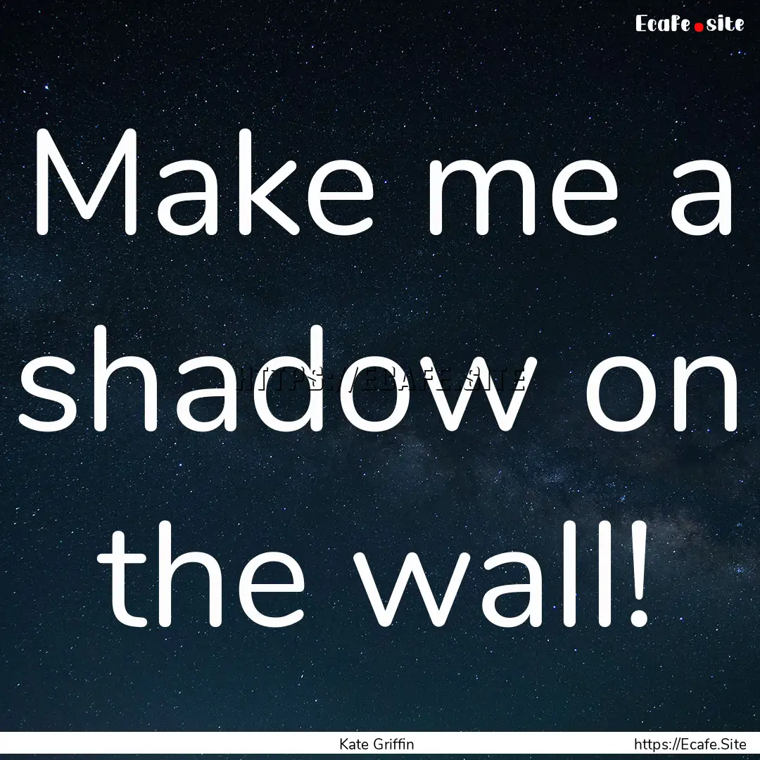 Make me a shadow on the wall! : Quote by Kate Griffin