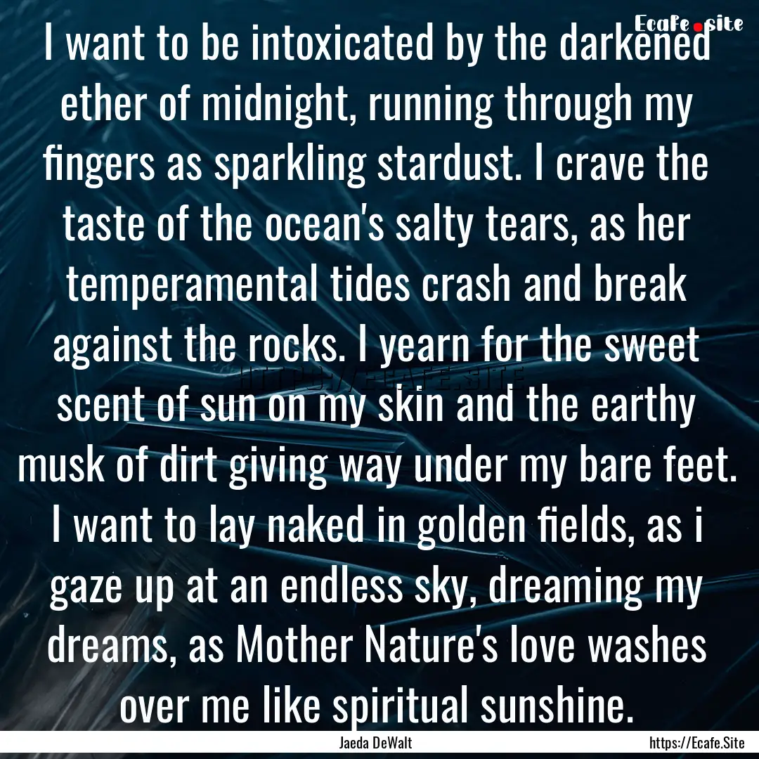 I want to be intoxicated by the darkened.... : Quote by Jaeda DeWalt