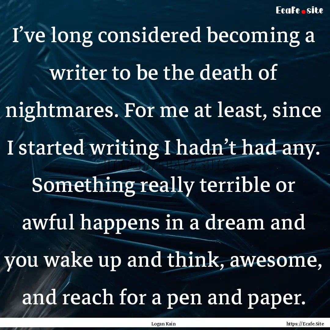 I’ve long considered becoming a writer.... : Quote by Logan Kain