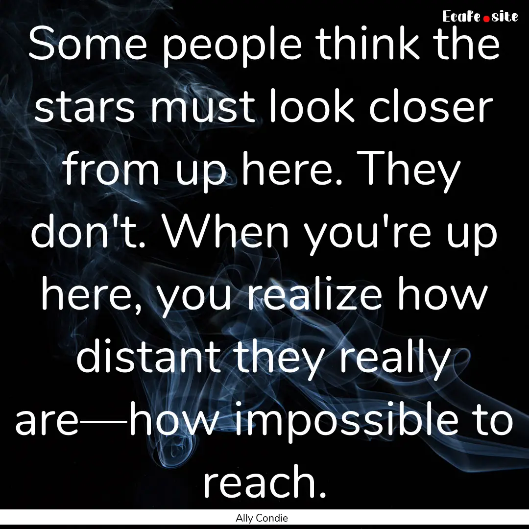 Some people think the stars must look closer.... : Quote by Ally Condie