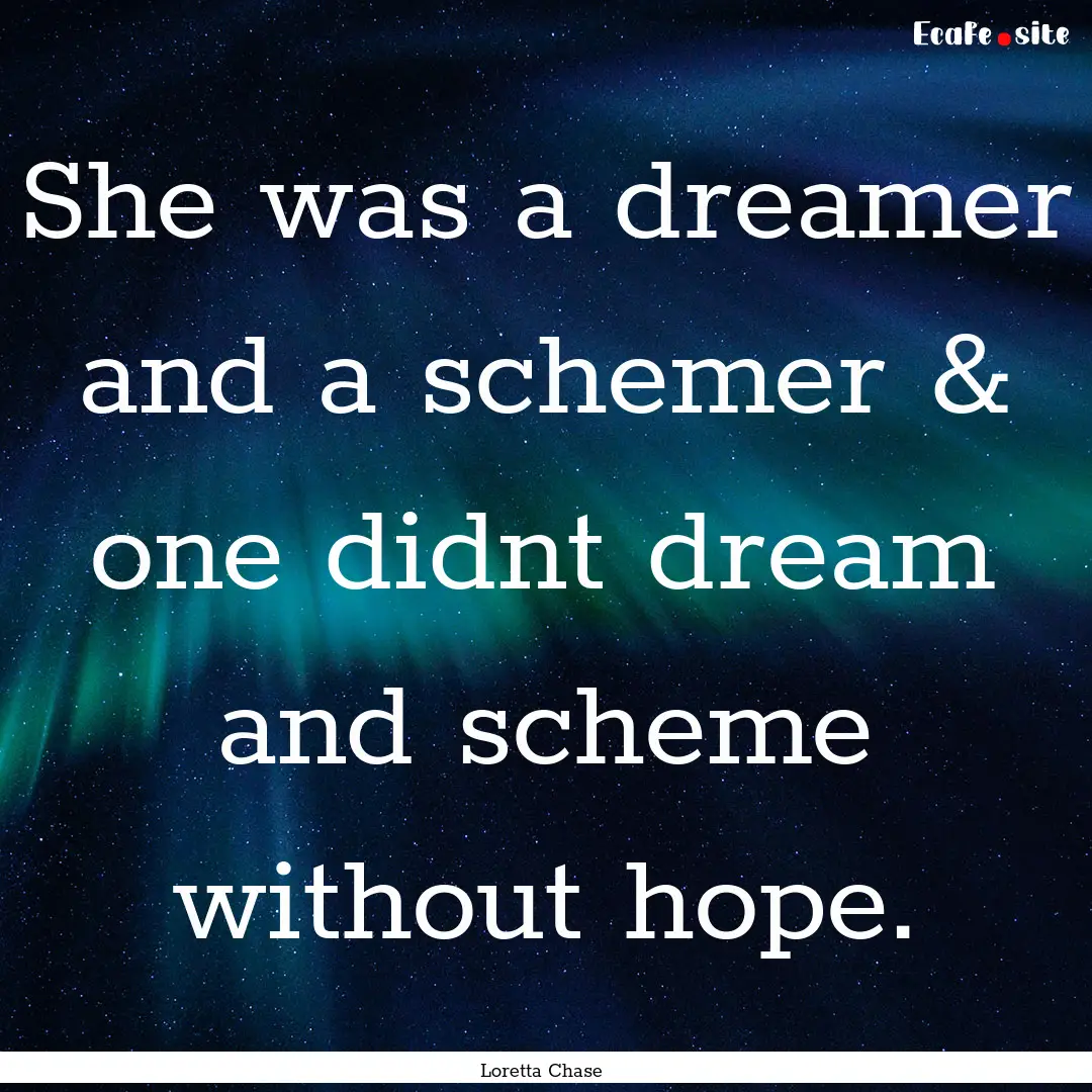 She was a dreamer and a schemer & one didnt.... : Quote by Loretta Chase