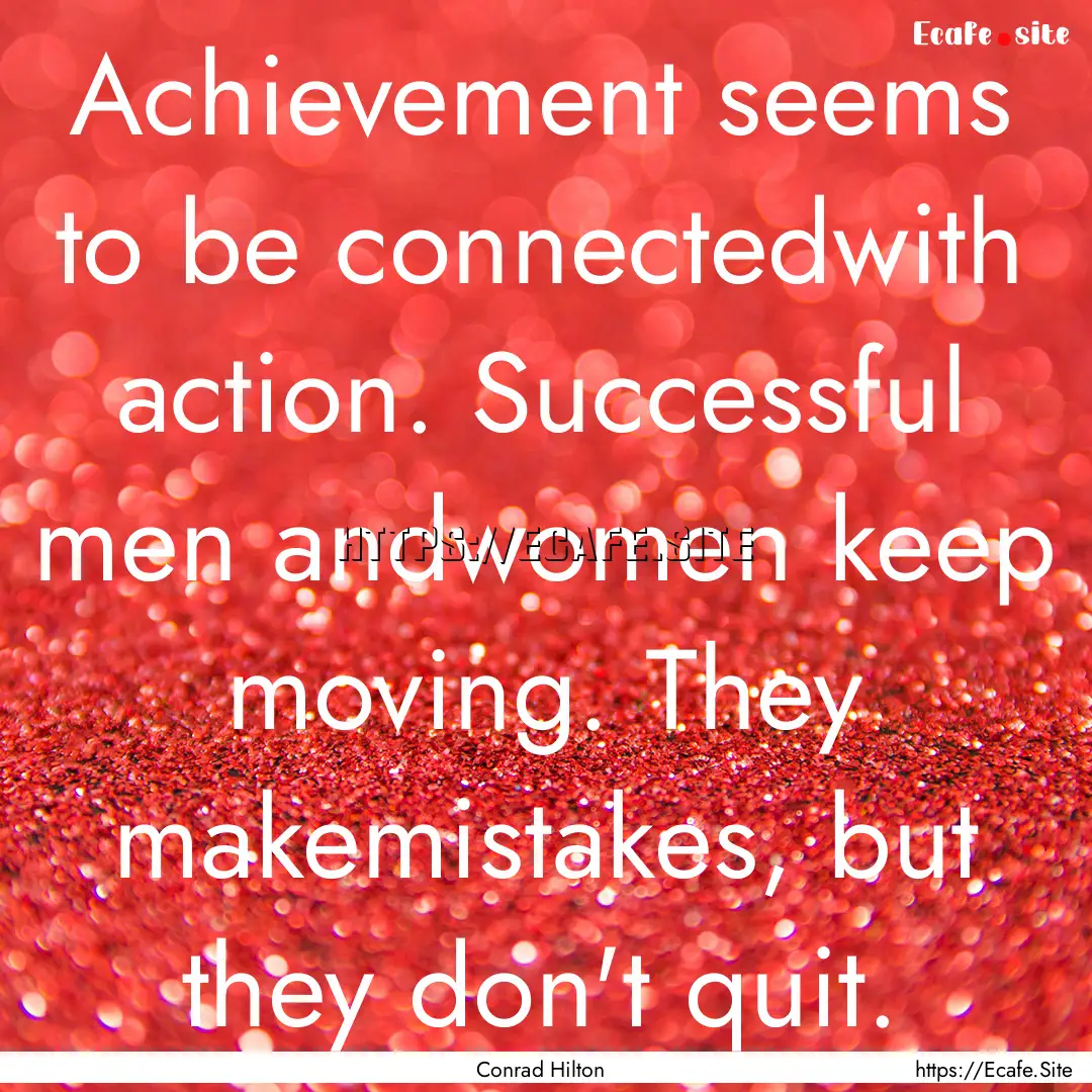 Achievement seems to be connectedwith action..... : Quote by Conrad Hilton