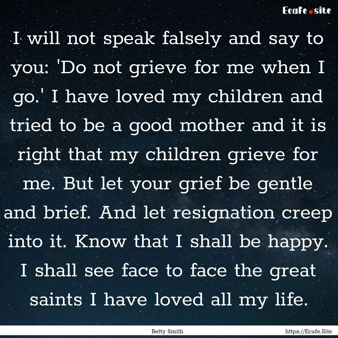 I will not speak falsely and say to you:.... : Quote by Betty Smith