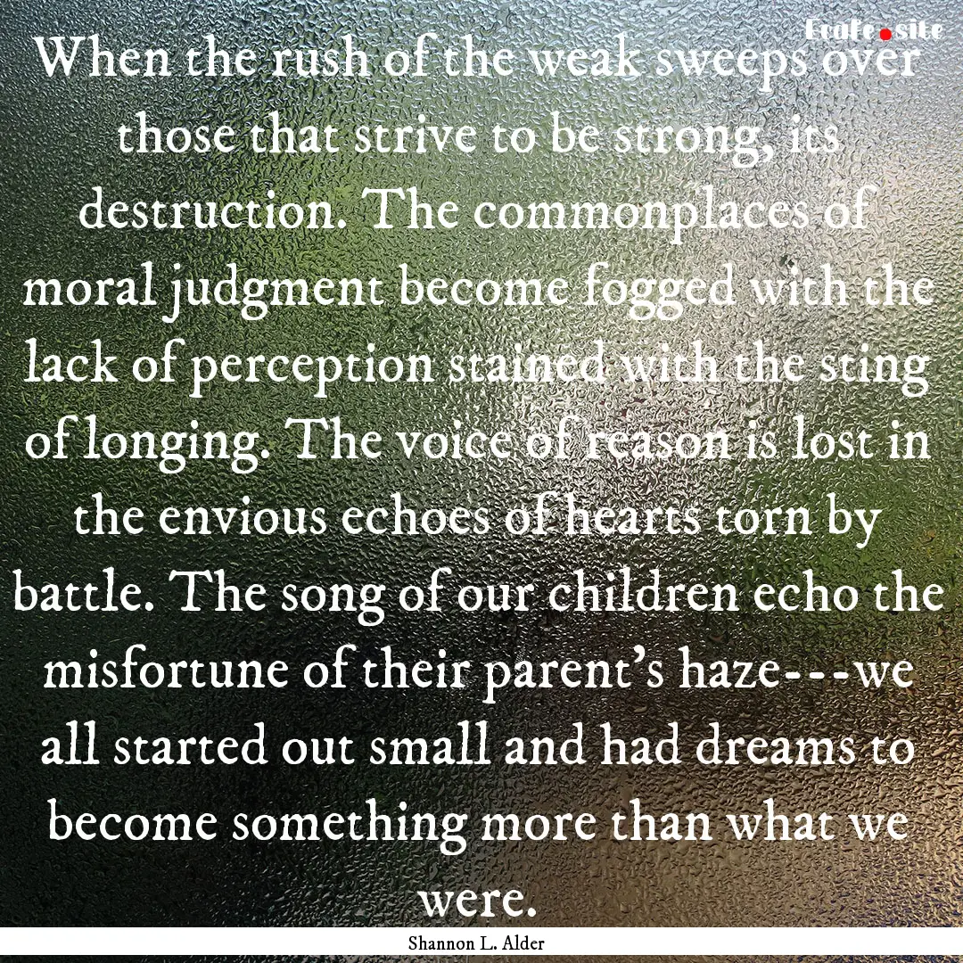 When the rush of the weak sweeps over those.... : Quote by Shannon L. Alder