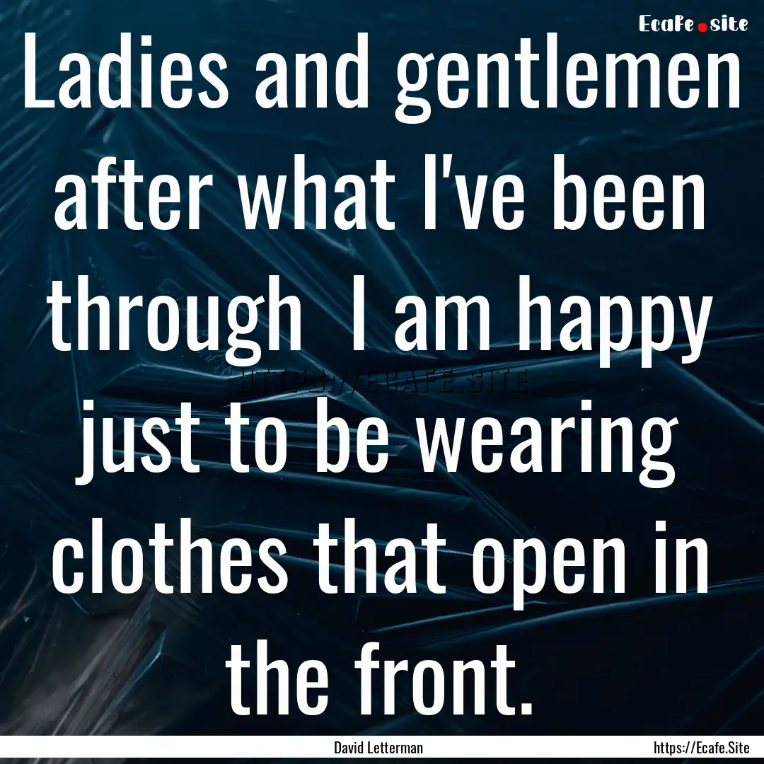 Ladies and gentlemen after what I've been.... : Quote by David Letterman