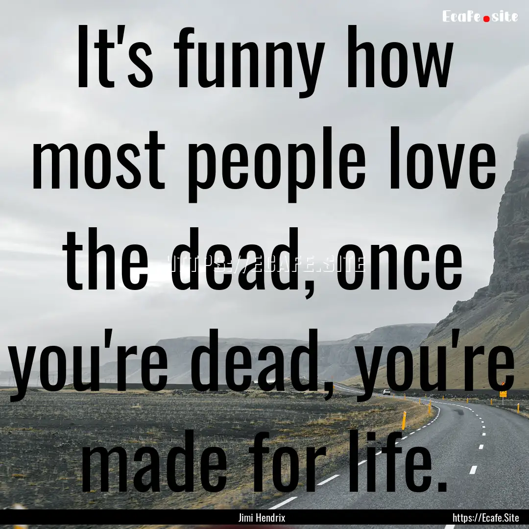 It's funny how most people love the dead,.... : Quote by Jimi Hendrix