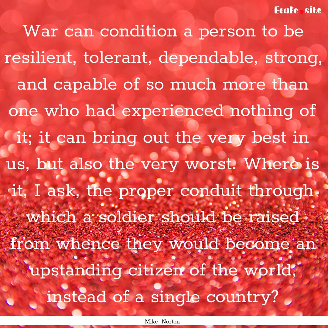 War can condition a person to be resilient,.... : Quote by Mike Norton