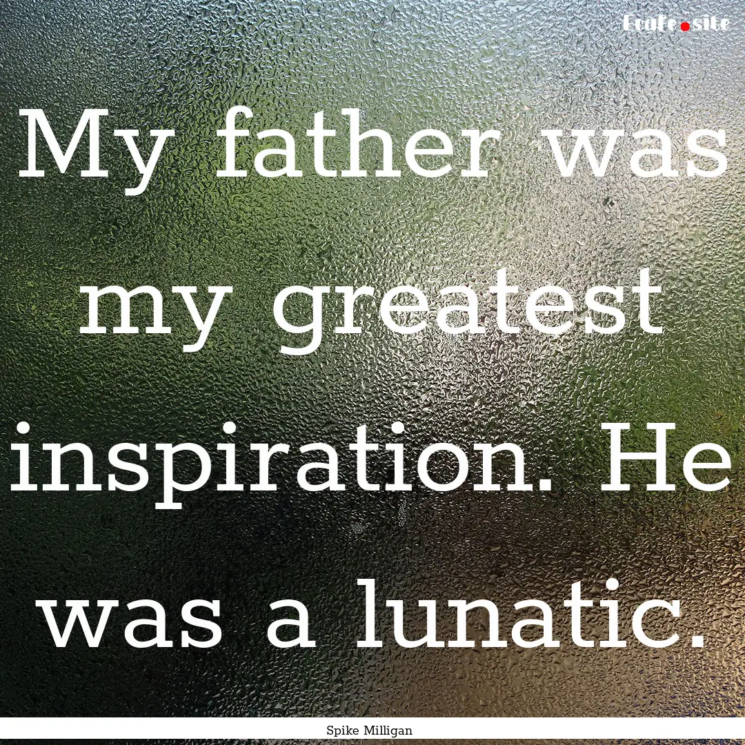 My father was my greatest inspiration. He.... : Quote by Spike Milligan