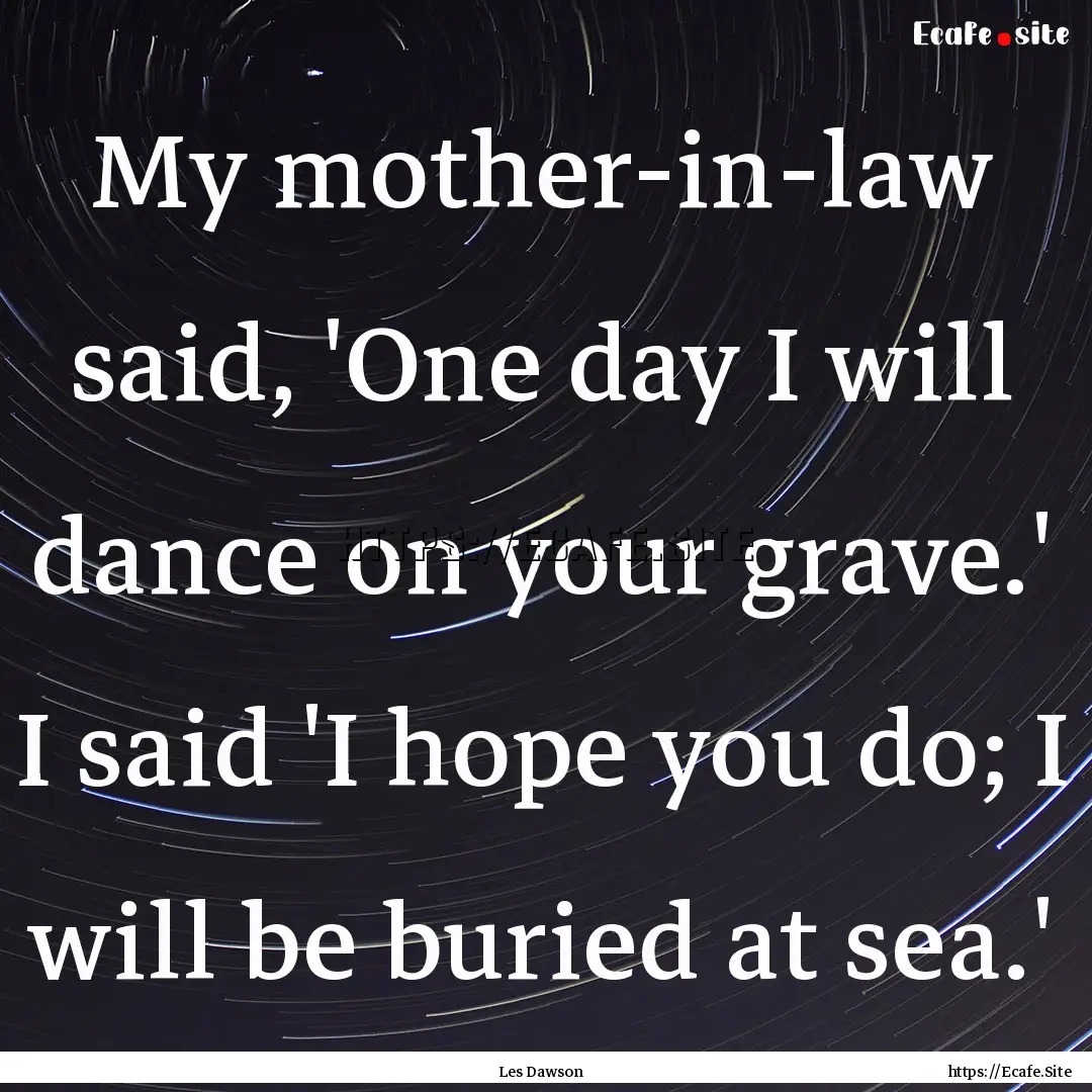 My mother-in-law said, 'One day I will dance.... : Quote by Les Dawson