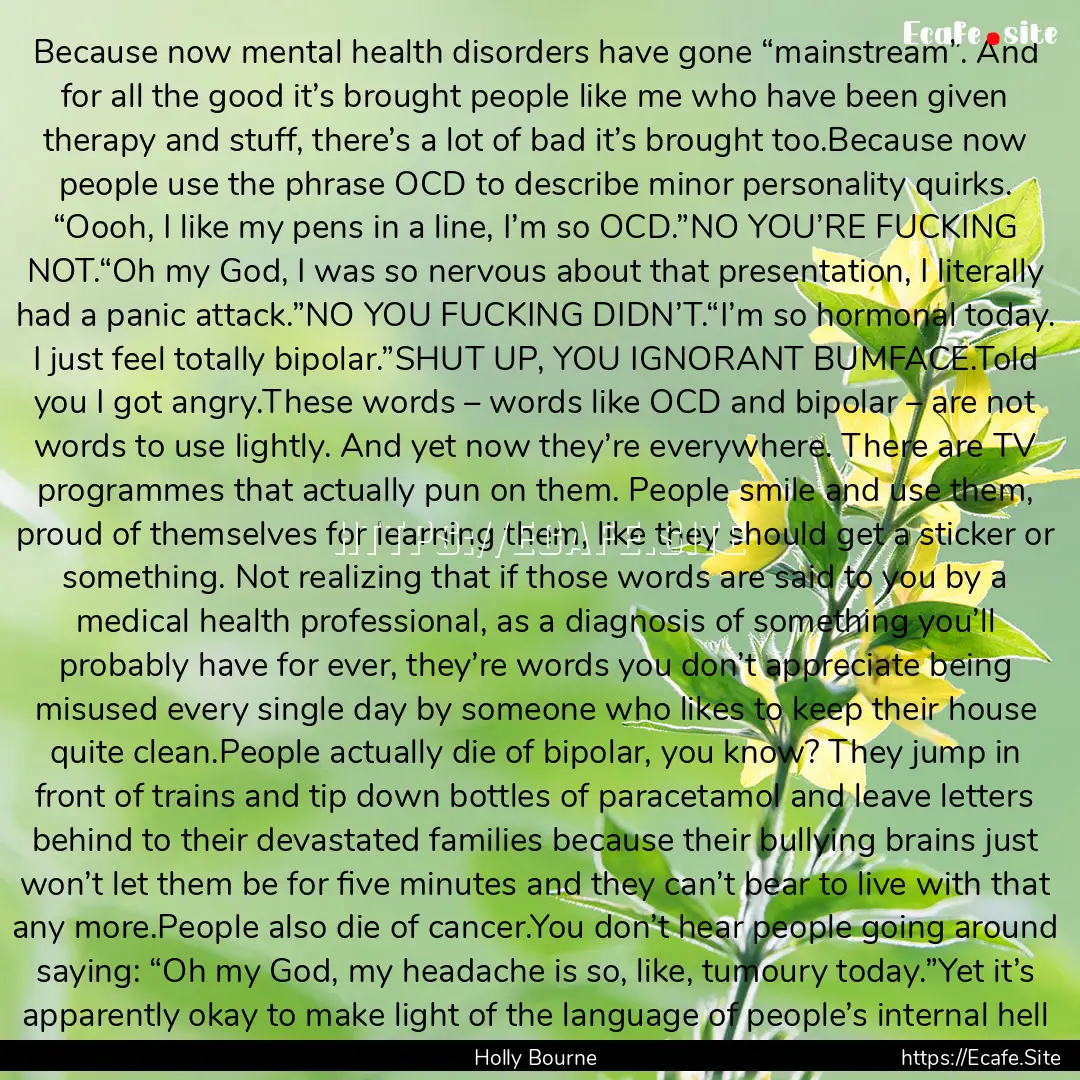 Because now mental health disorders have.... : Quote by Holly Bourne