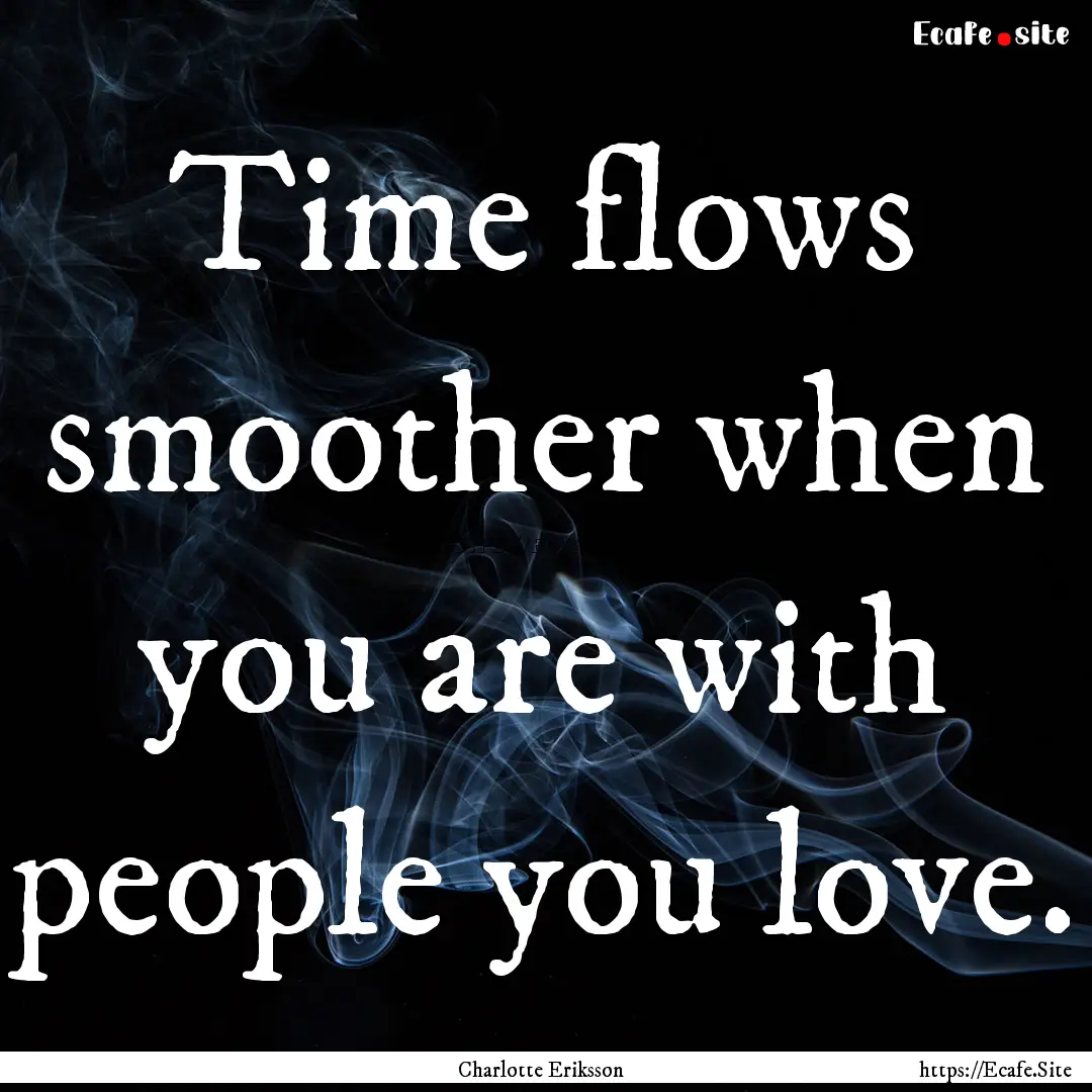 Time flows smoother when you are with people.... : Quote by Charlotte Eriksson