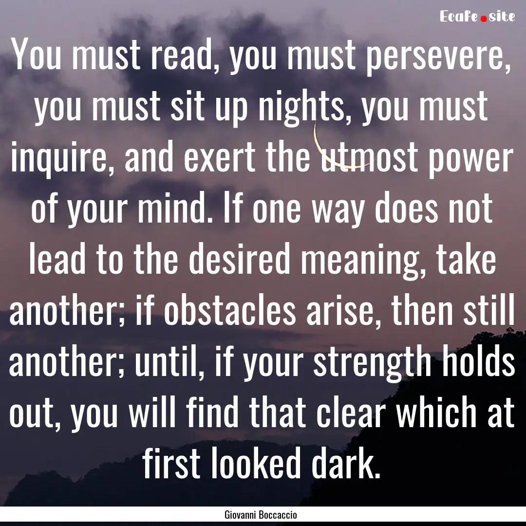 You must read, you must persevere, you must.... : Quote by Giovanni Boccaccio