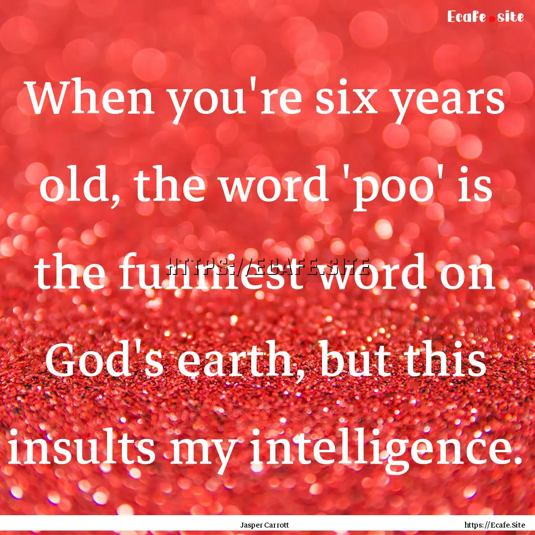 When you're six years old, the word 'poo'.... : Quote by Jasper Carrott