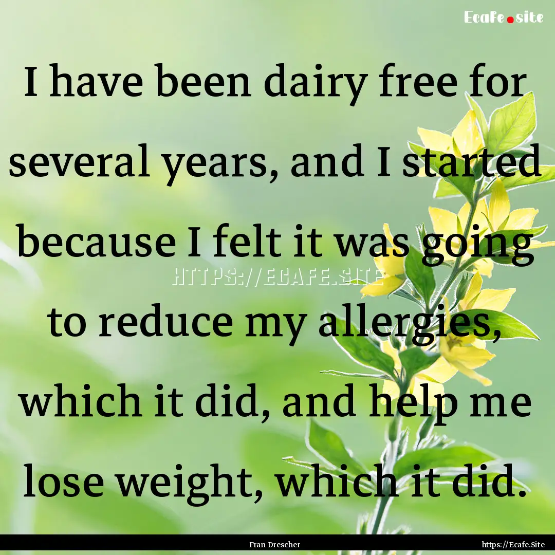 I have been dairy free for several years,.... : Quote by Fran Drescher