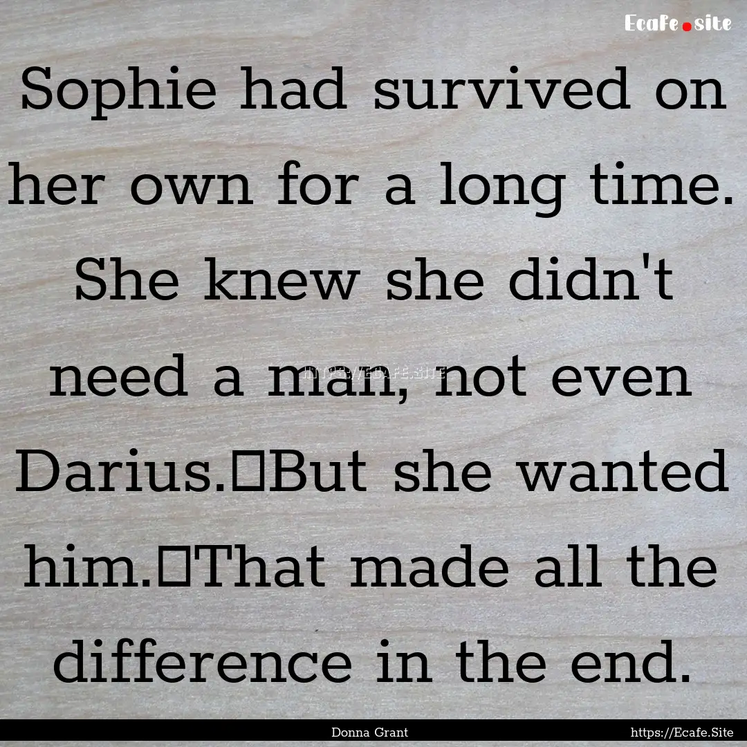 Sophie had survived on her own for a long.... : Quote by Donna Grant