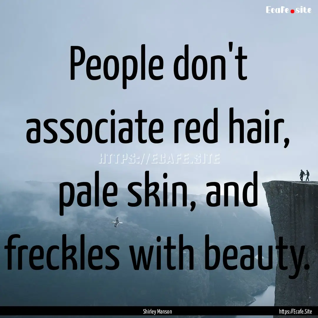 People don't associate red hair, pale skin,.... : Quote by Shirley Manson